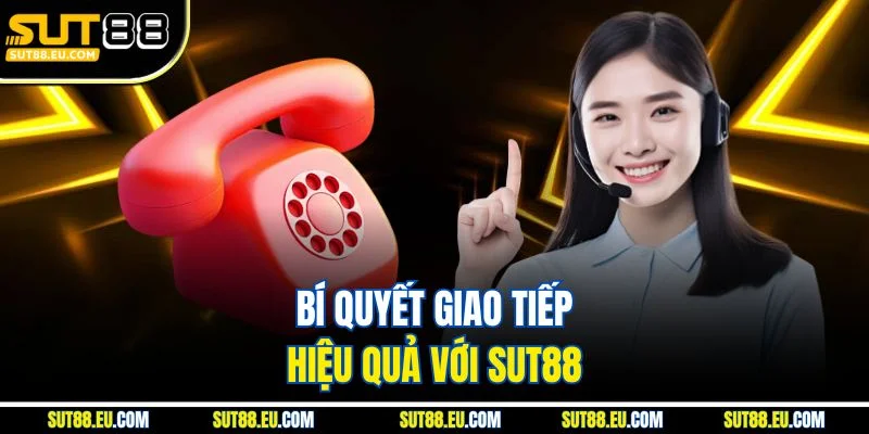 Bí quyết giao tiếp hiệu quả với Sut88 Bí quyết giao tiếp hiệu quả với Sut88