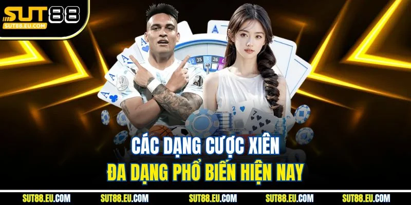 Các dạng cược xiên đa dạng phổ biến hiện nay Các dạng cược xiên đa dạng phổ biến hiện nay