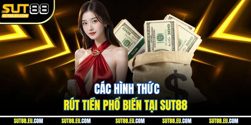 Các hình thức rút tiền phổ biến tại Sut88 Các hình thức rút tiền phổ biến tại Sut88
