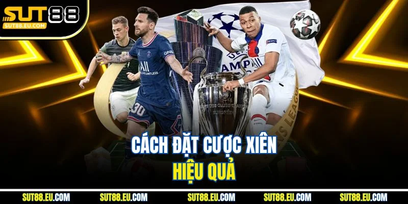 Cách đặt cược xiên hiệu quả Cách đặt cược xiên hiệu quả