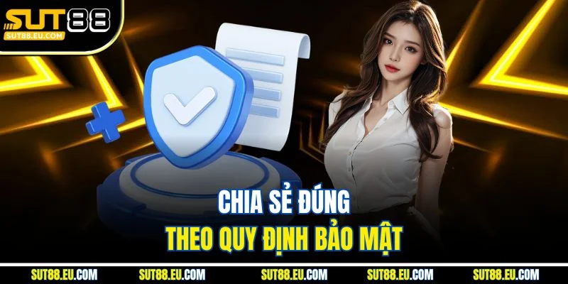 Chia sẻ đúng theo quy định bảo mật Chia sẻ đúng theo quy định bảo mật