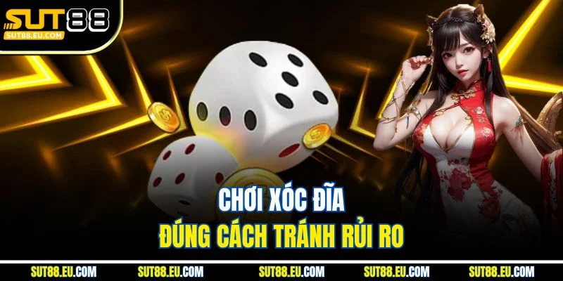 Chơi xóc đĩa đúng cách tránh rủi ro Chơi xóc đĩa đúng cách tránh rủi ro