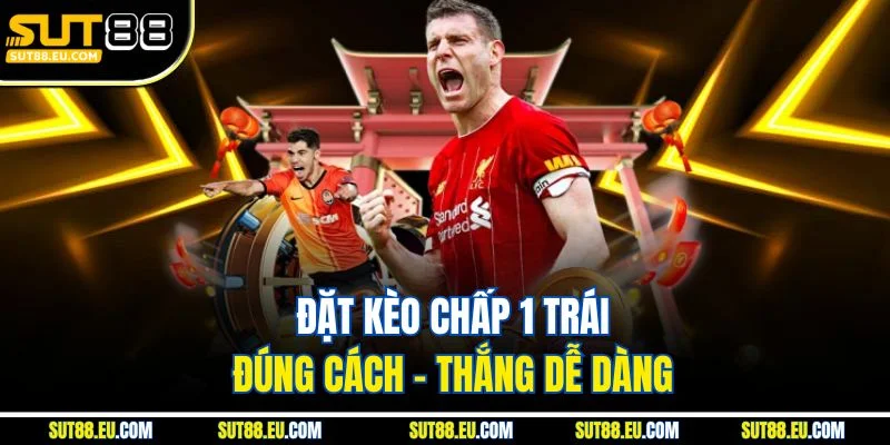 Đặt Kèo Chấp 1 Trái Đúng Cách – Thắng Dễ Dàng Đặt Kèo Chấp 1 Trái Đúng Cách – Thắng Dễ Dàng