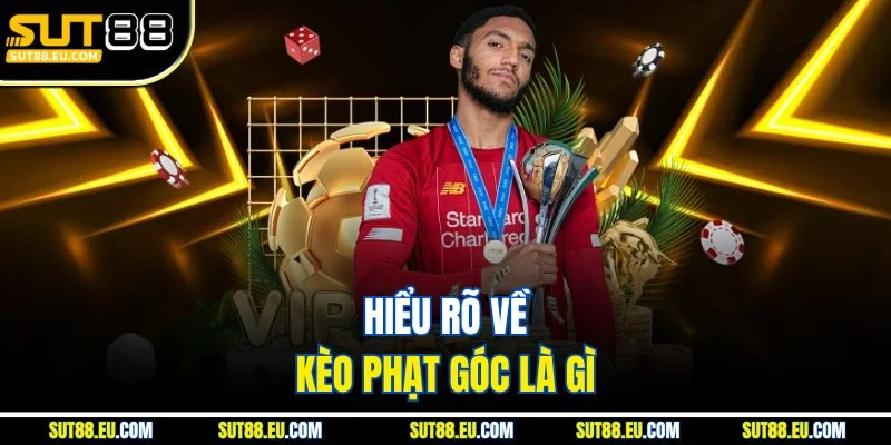 Hiểu rõ về kèo phạt góc là gì