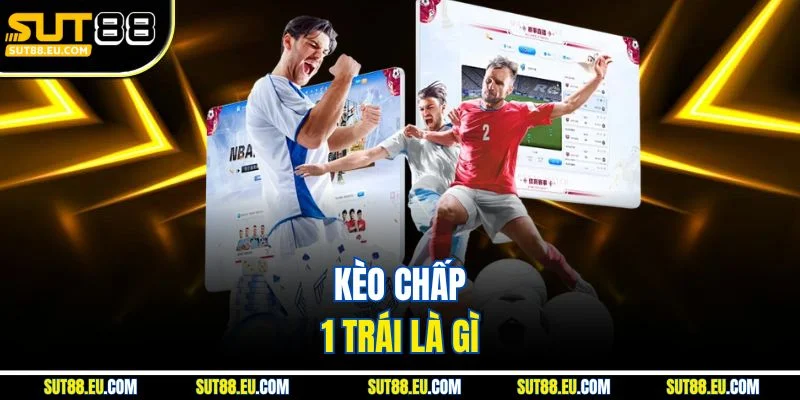 Kèo chấp 1 trái là gì Kèo chấp 1 trái là gì