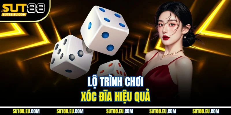 Lộ trình chơi xóc đĩa hiệu quả Lộ trình chơi xóc đĩa hiệu quả