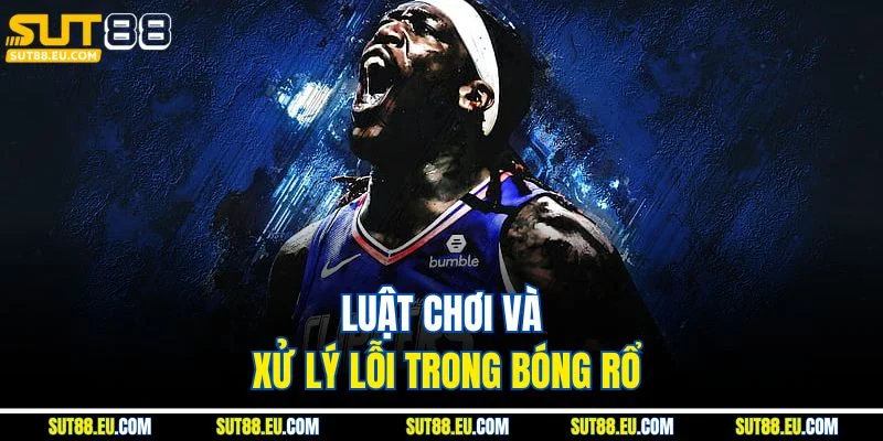 Luật chơi và xử lý lỗi trong bóng rổ
