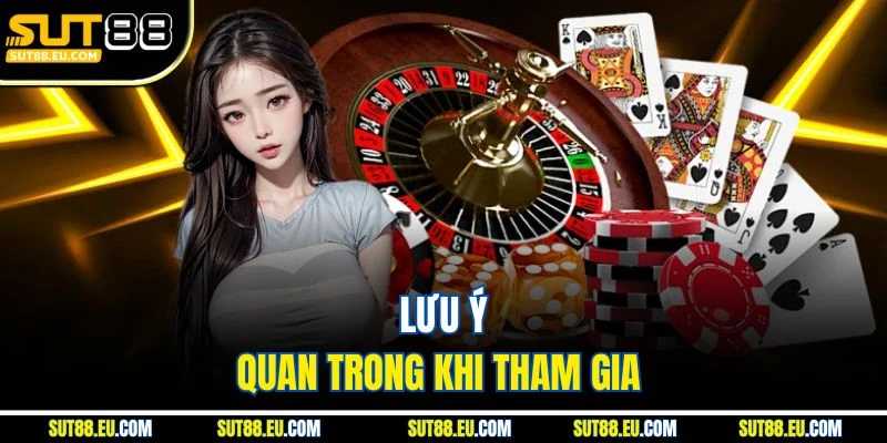 Lưu ý quan trong khi tham gia Lưu ý quan trong khi tham gia