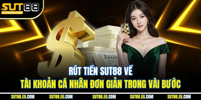Rút Tiền Sut88 Về Tài Khoản Cá Nhân Đơn Giản Trong Vài Bước Rút Tiền Sut88 Về Tài Khoản Cá Nhân Đơn Giản Trong Vài Bước