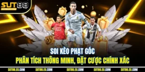 Soi Kèo Phạt Góc Phân Tích Thông Minh, Đặt Cược Chính Xác