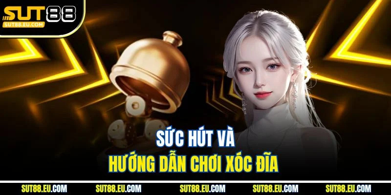 Sức hút và hướng dẫn chơi xóc đĩa Sức hút và hướng dẫn chơi xóc đĩa