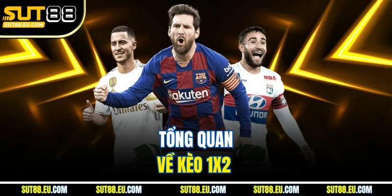 Tổng quan về kèo 1x2 Tổng quan về kèo 1x2