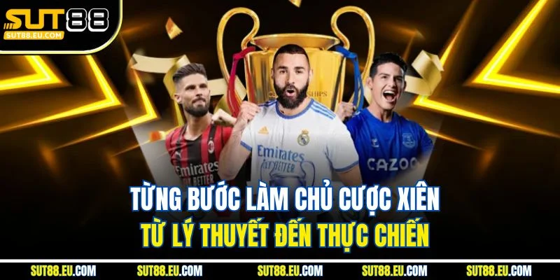 Từng bước làm chủ cược xiên từ thực chiến đến lý thuyết Từng bước làm chủ cược xiên từ thực chiến đến lý thuyết